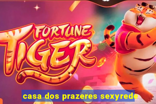 casa dos prazeres sexyrede